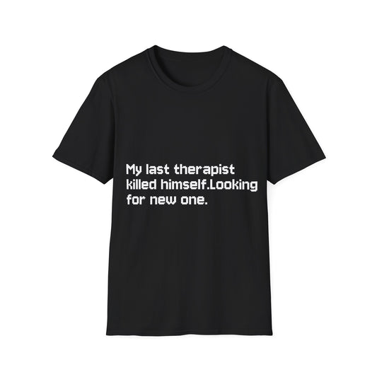 Graphic T-Shirt — "My Last Therapist Killed Himself. Looking for New One."