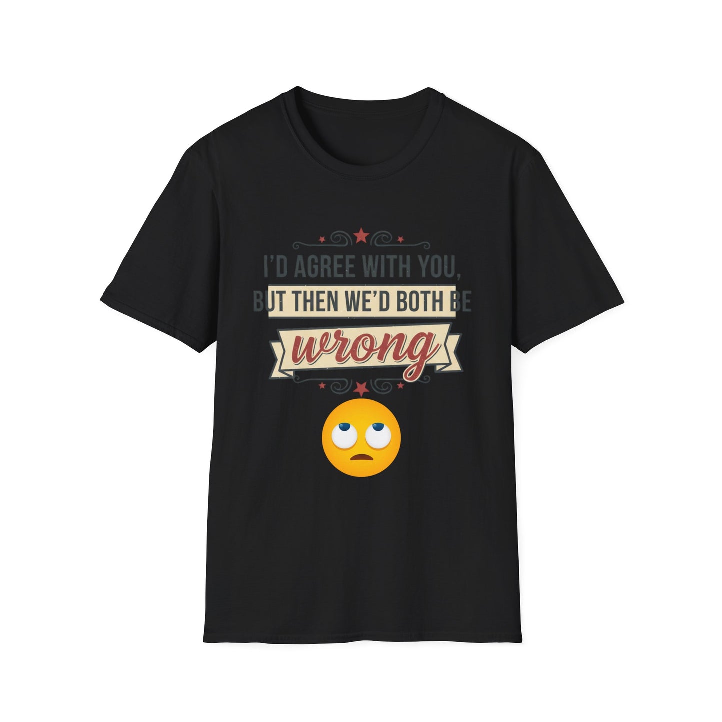 Funny Graphic T‑Shirt — “I’d Agree With You, But Then We’d Both Be Wrong” Emoji Tee