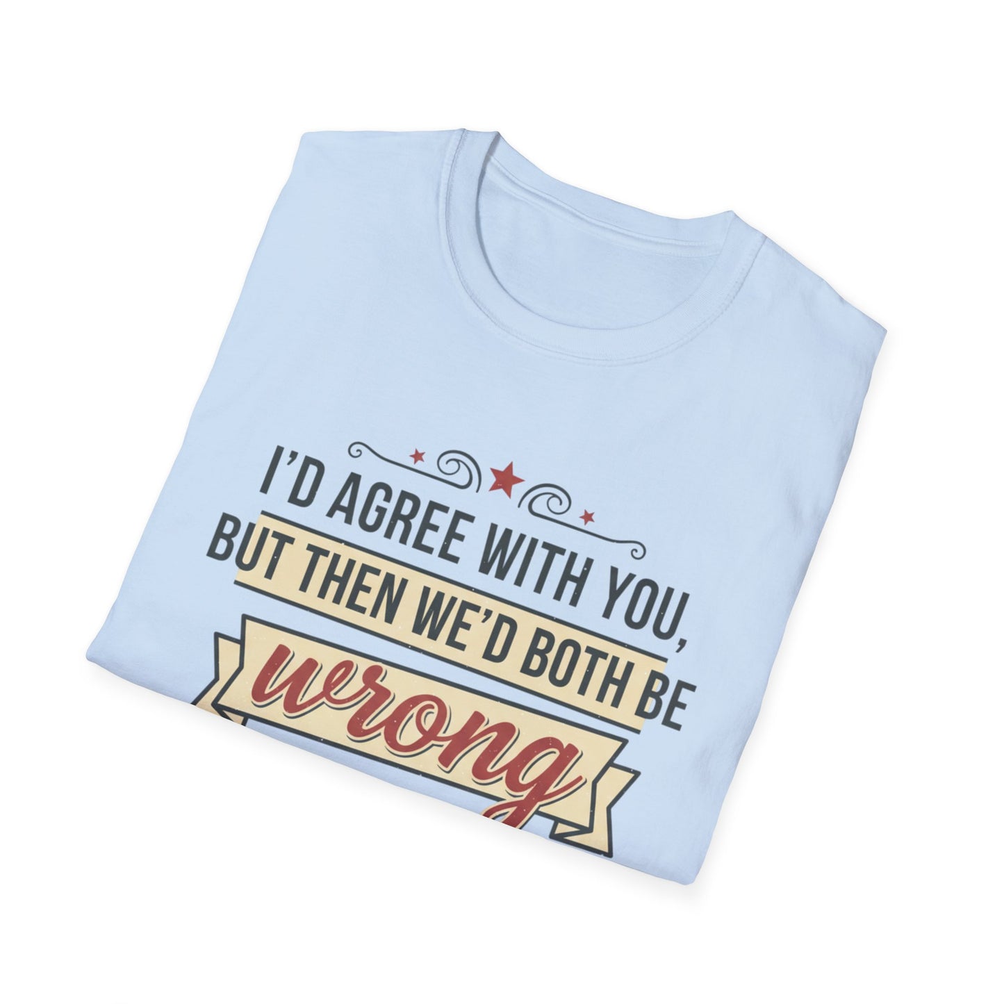 Funny Graphic T‑Shirt — “I’d Agree With You, But Then We’d Both Be Wrong” Emoji Tee