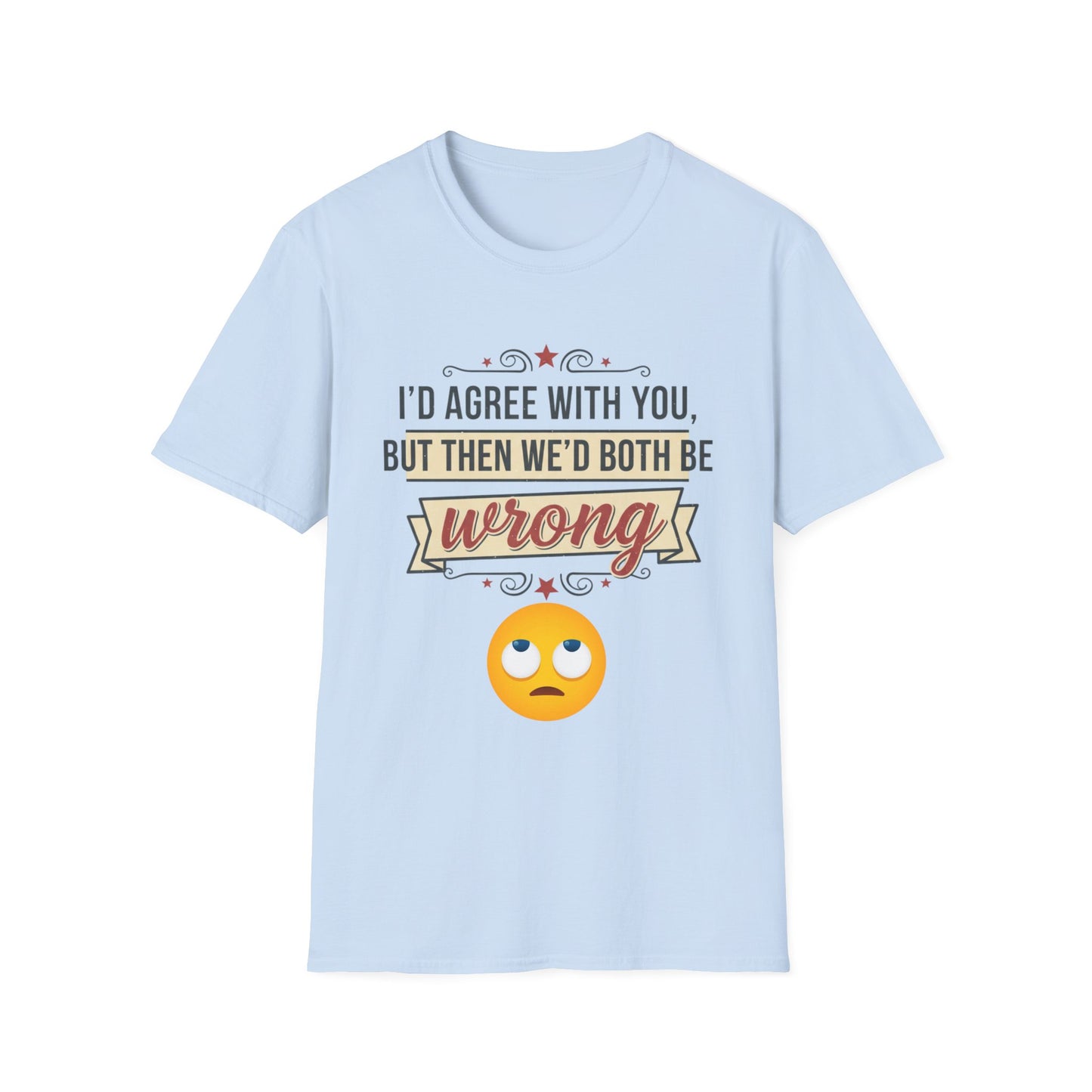 Funny Graphic T‑Shirt — “I’d Agree With You, But Then We’d Both Be Wrong” Emoji Tee