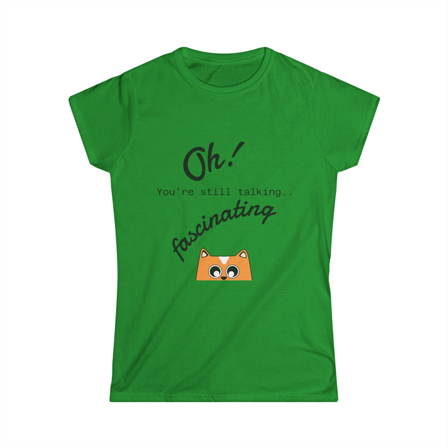Funny Cat Tee — “Oh! You’re still talking fascinating” Women’s Graphic Shirt
