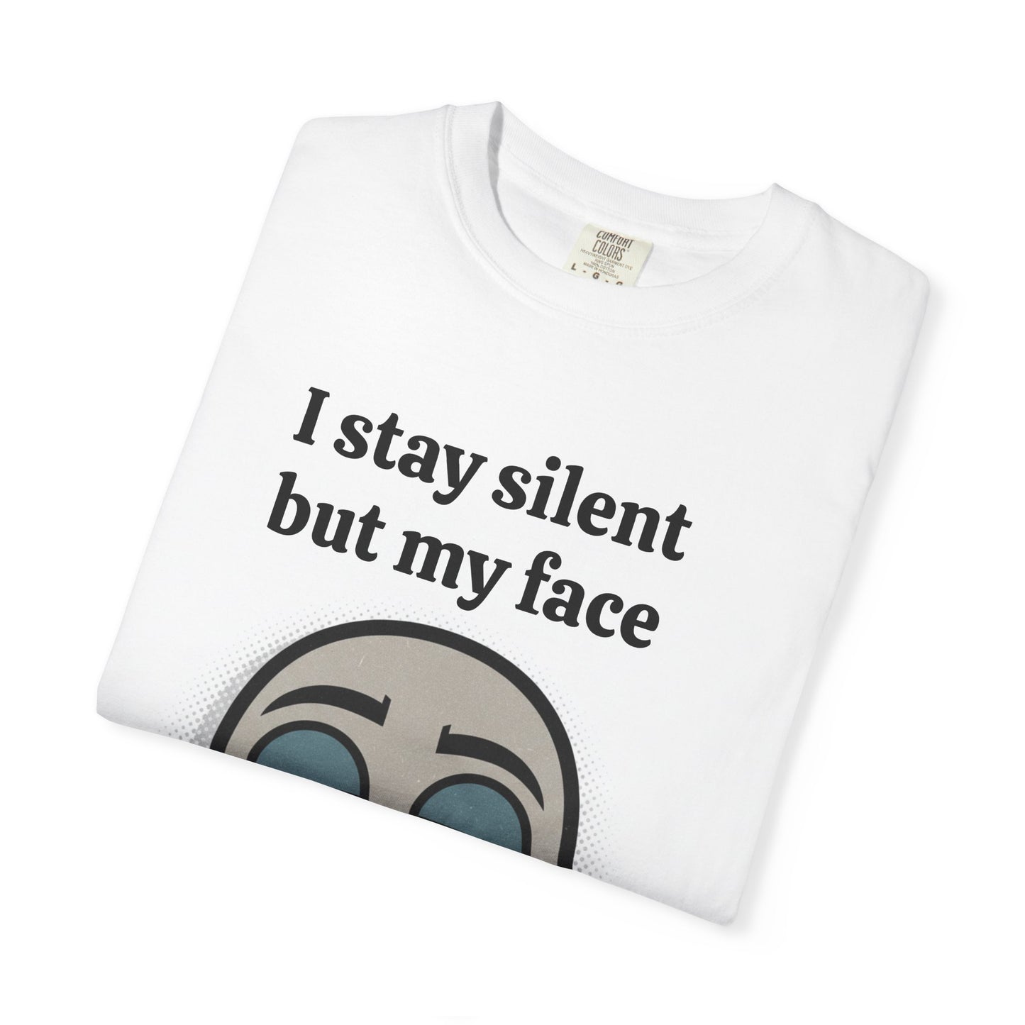 T-Shirt — "I Stay Silent But My Face Says It All" Graphic Tee