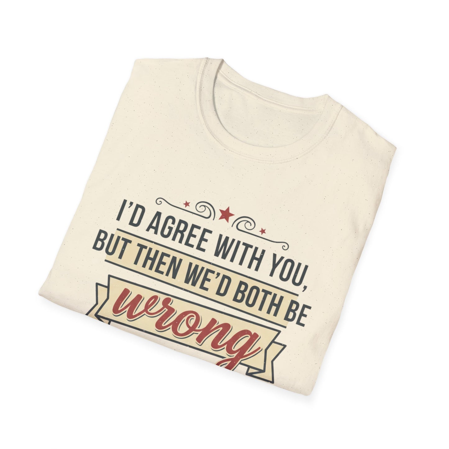 Funny Graphic T‑Shirt — “I’d Agree With You, But Then We’d Both Be Wrong” Emoji Tee